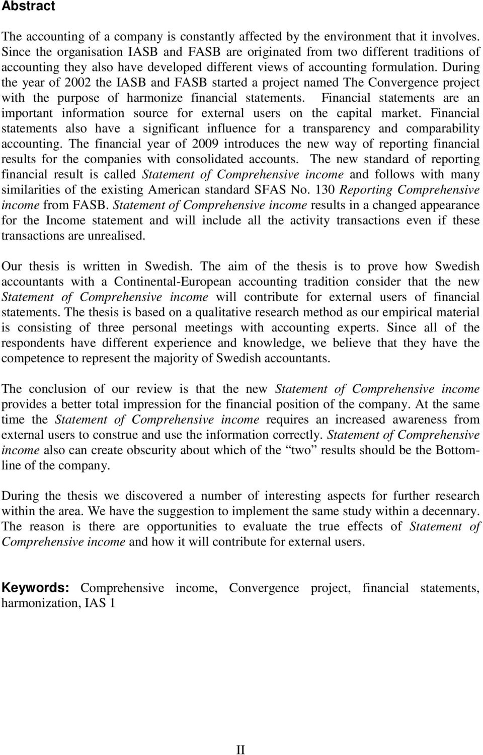 During the year of 2002 the IASB and FASB started a project named The Convergence project with the purpose of harmonize financial statements.