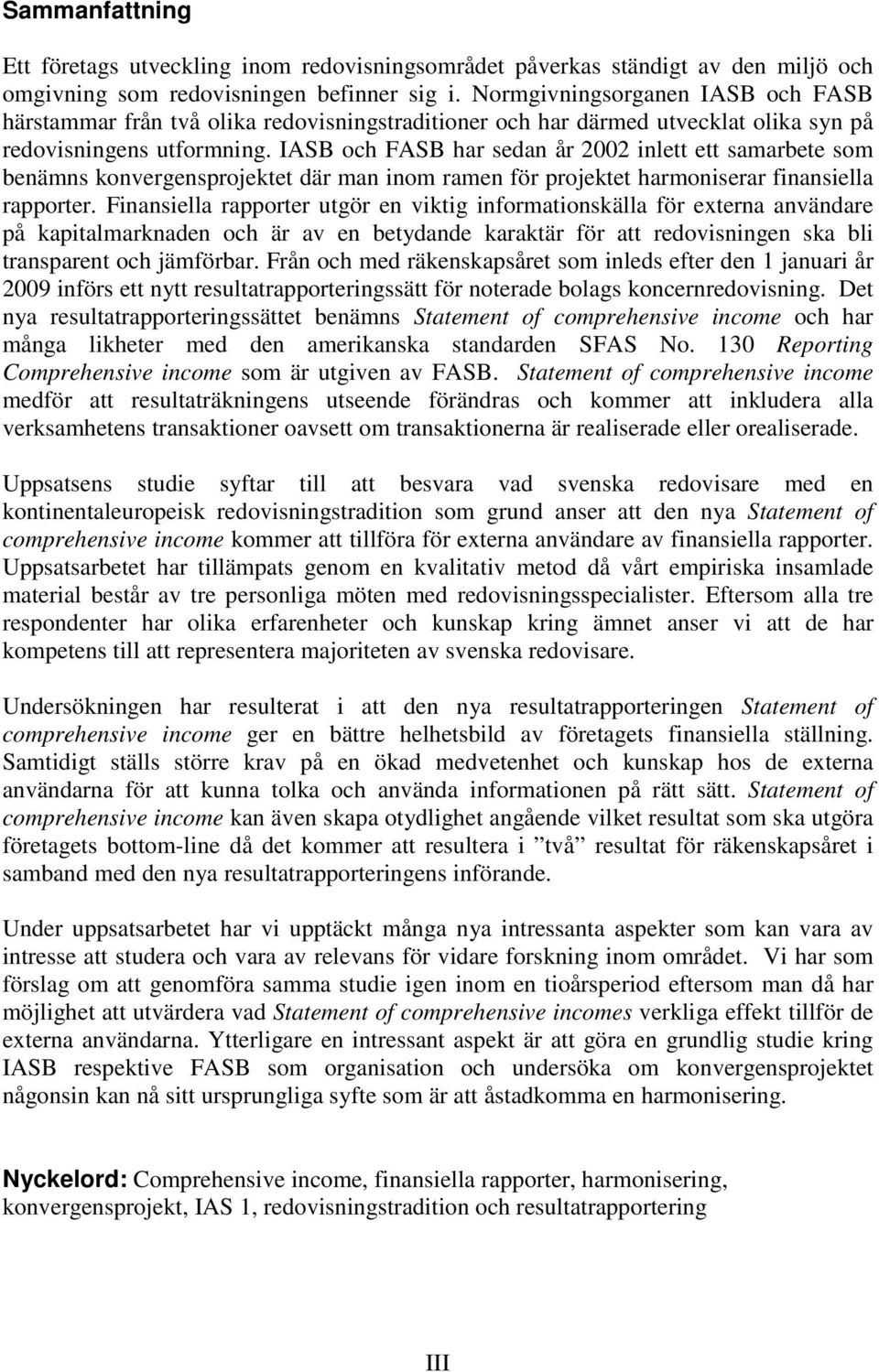 IASB och FASB har sedan år 2002 inlett ett samarbete som benämns konvergensprojektet där man inom ramen för projektet harmoniserar finansiella rapporter.