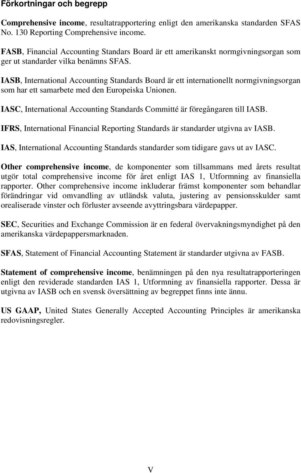 IASB, International Accounting Standards Board är ett internationellt normgivningsorgan som har ett samarbete med den Europeiska Unionen.