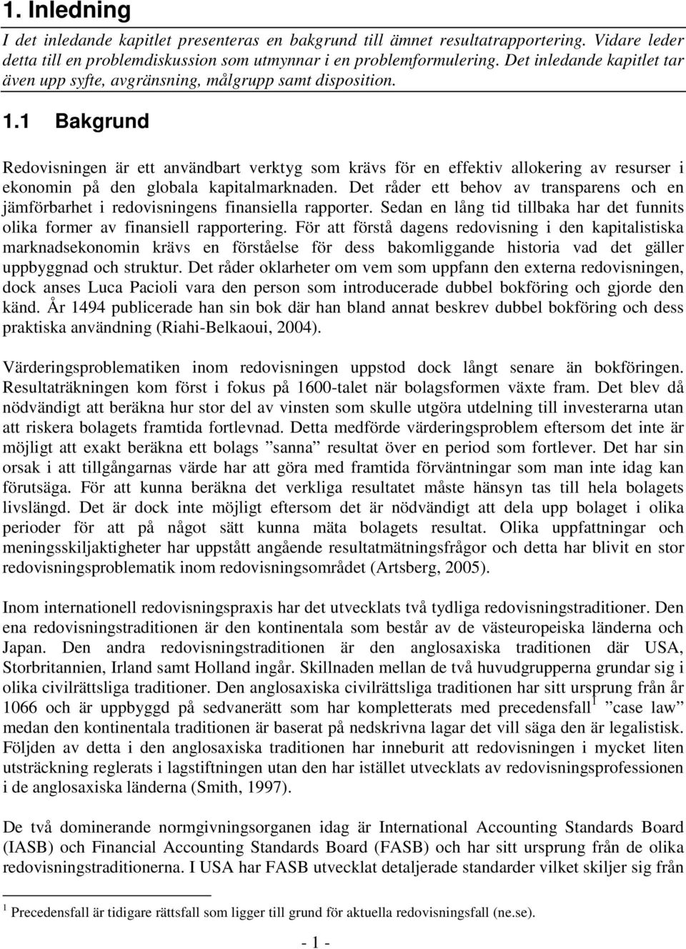 1 Bakgrund Redovisningen är ett användbart verktyg som krävs för en effektiv allokering av resurser i ekonomin på den globala kapitalmarknaden.