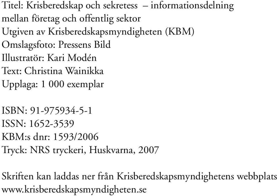 Wainikka Upplaga: 1 000 exemplar ISBN: 91-975934-5-1 ISSN: 1652-3539 KBM:s dnr: 1593/2006 Tryck: NRS