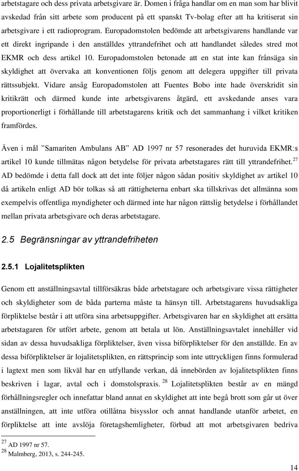 Europadomstolen bedömde att arbetsgivarens handlande var ett direkt ingripande i den anställdes yttrandefrihet och att handlandet således stred mot EKMR och dess artikel 10.