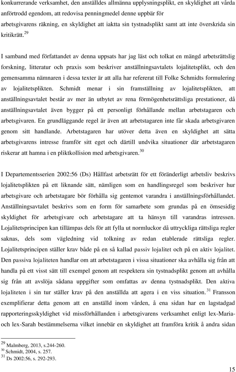 29 I samband med författandet av denna uppsats har jag läst och tolkat en mängd arbetsrättslig forskning, litteratur och praxis som beskriver anställningsavtalets lojalitetsplikt, och den gemensamma