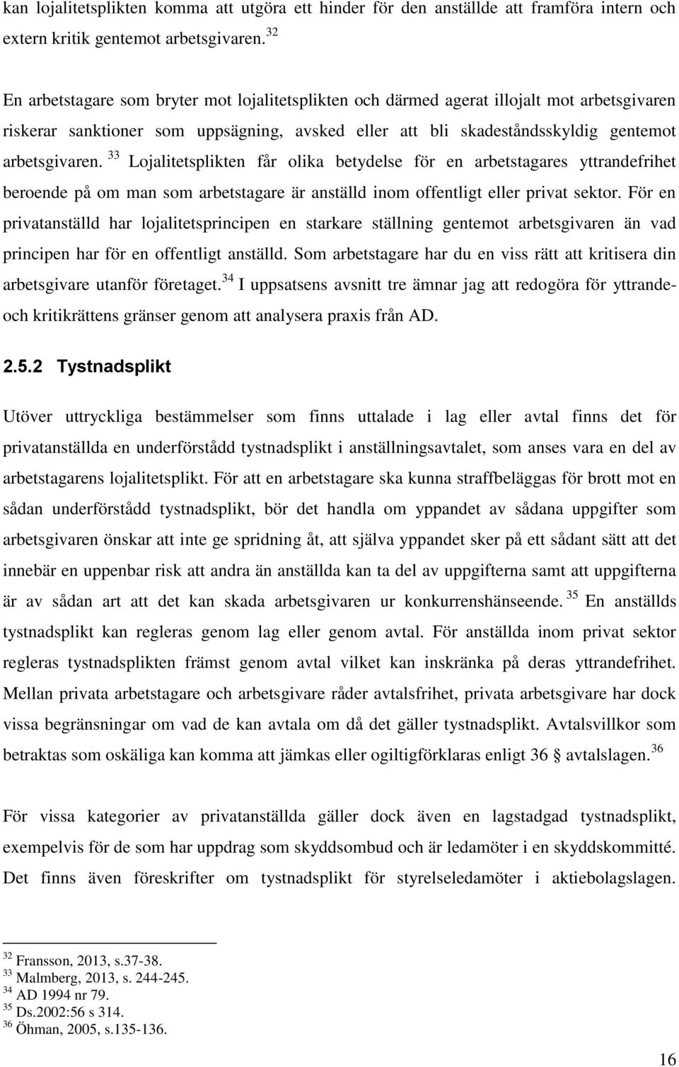 33 Lojalitetsplikten får olika betydelse för en arbetstagares yttrandefrihet beroende på om man som arbetstagare är anställd inom offentligt eller privat sektor.