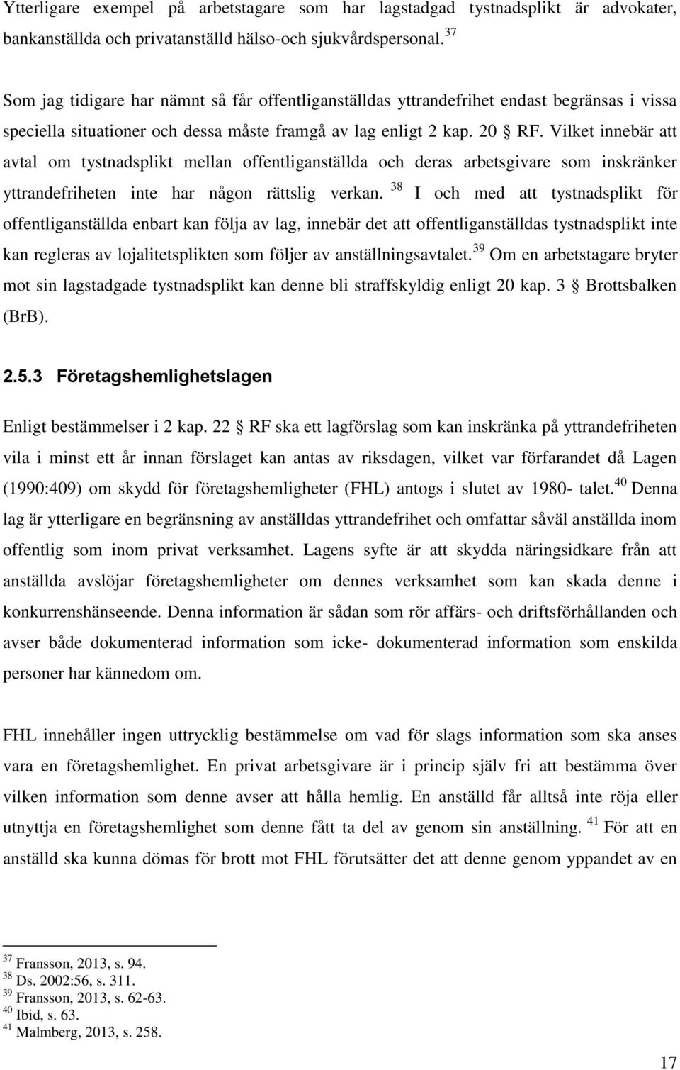 Vilket innebär att avtal om tystnadsplikt mellan offentliganställda och deras arbetsgivare som inskränker yttrandefriheten inte har någon rättslig verkan.