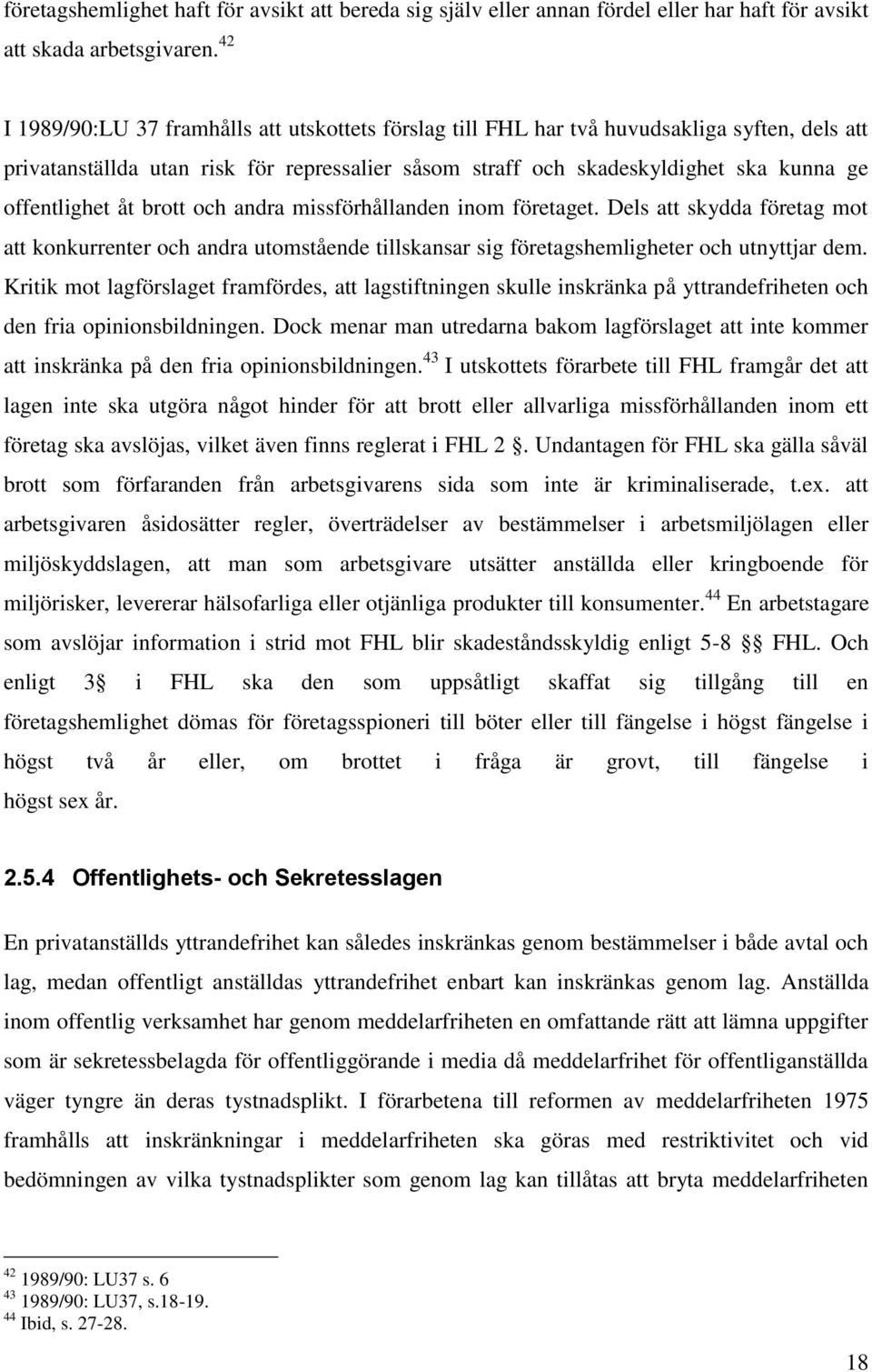 offentlighet åt brott och andra missförhållanden inom företaget. Dels att skydda företag mot att konkurrenter och andra utomstående tillskansar sig företagshemligheter och utnyttjar dem.