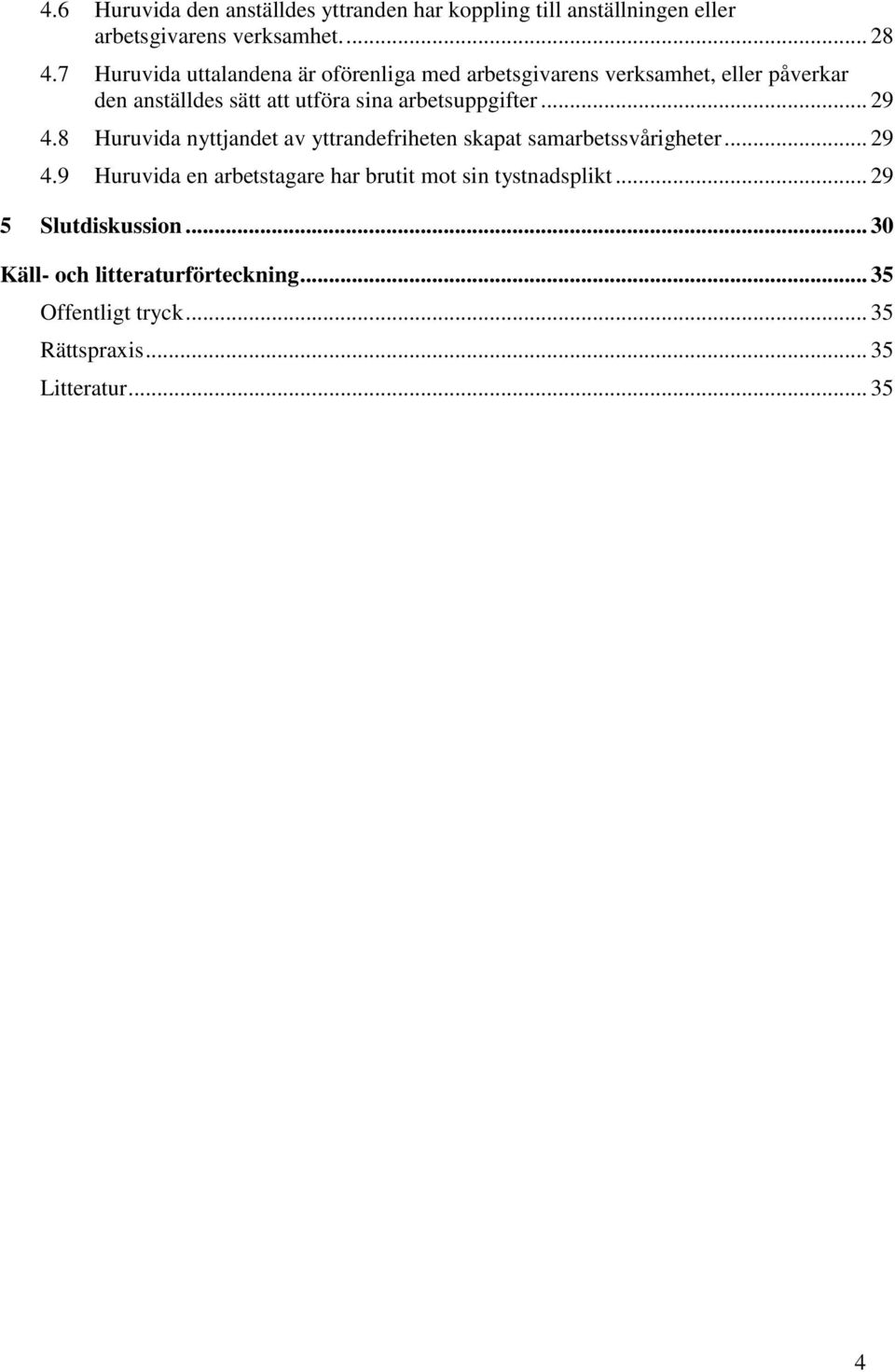 arbetsuppgifter... 29 4.8 Huruvida nyttjandet av yttrandefriheten skapat samarbetssvårigheter... 29 4.9 Huruvida en arbetstagare har brutit mot sin tystnadsplikt.