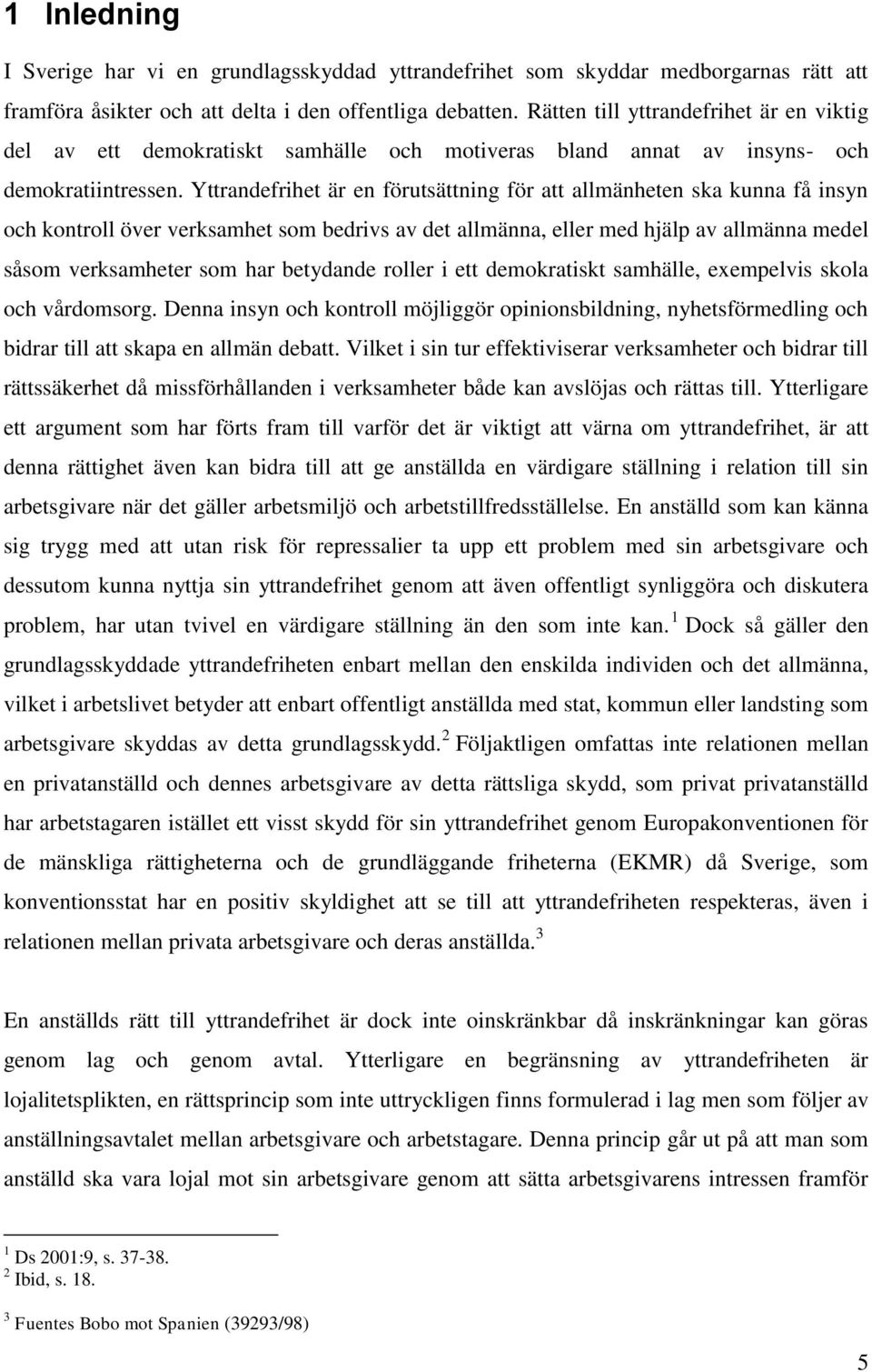 Yttrandefrihet är en förutsättning för att allmänheten ska kunna få insyn och kontroll över verksamhet som bedrivs av det allmänna, eller med hjälp av allmänna medel såsom verksamheter som har