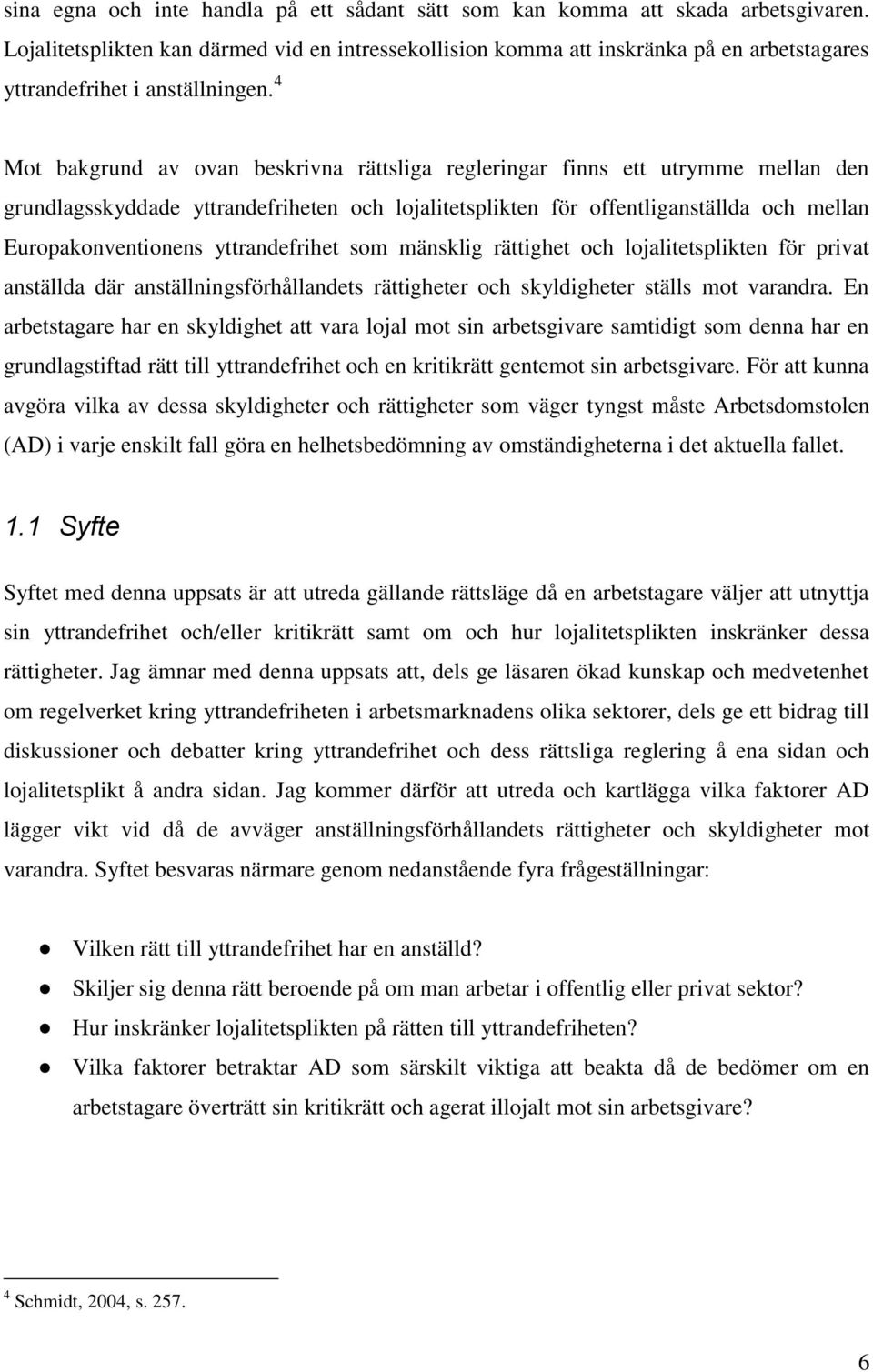 4 Mot bakgrund av ovan beskrivna rättsliga regleringar finns ett utrymme mellan den grundlagsskyddade yttrandefriheten och lojalitetsplikten för offentliganställda och mellan Europakonventionens