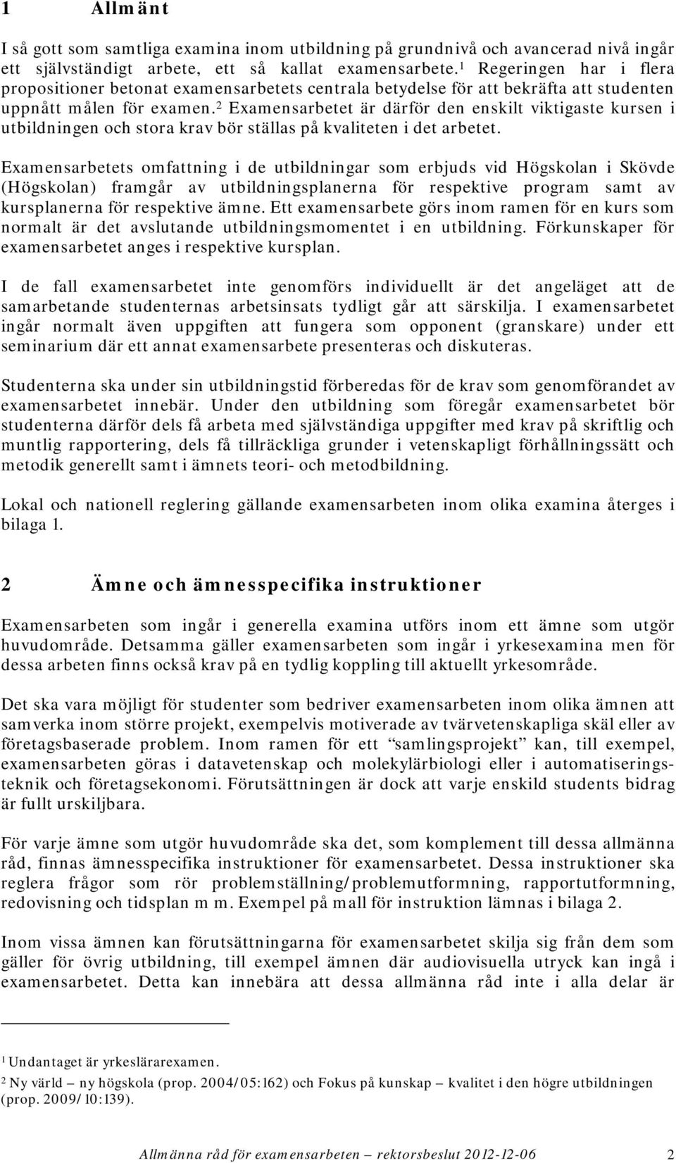 2 Examensarbetet är därför den enskilt viktigaste kursen i utbildningen och stora krav bör ställas på kvaliteten i det arbetet.