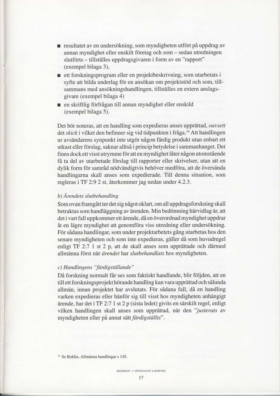 tillstiilles en extern anslagsgivare (exempel brlaga 4) en skriftlig forfrigan till annan myndighet eller enskild (exempel bilaga 5).