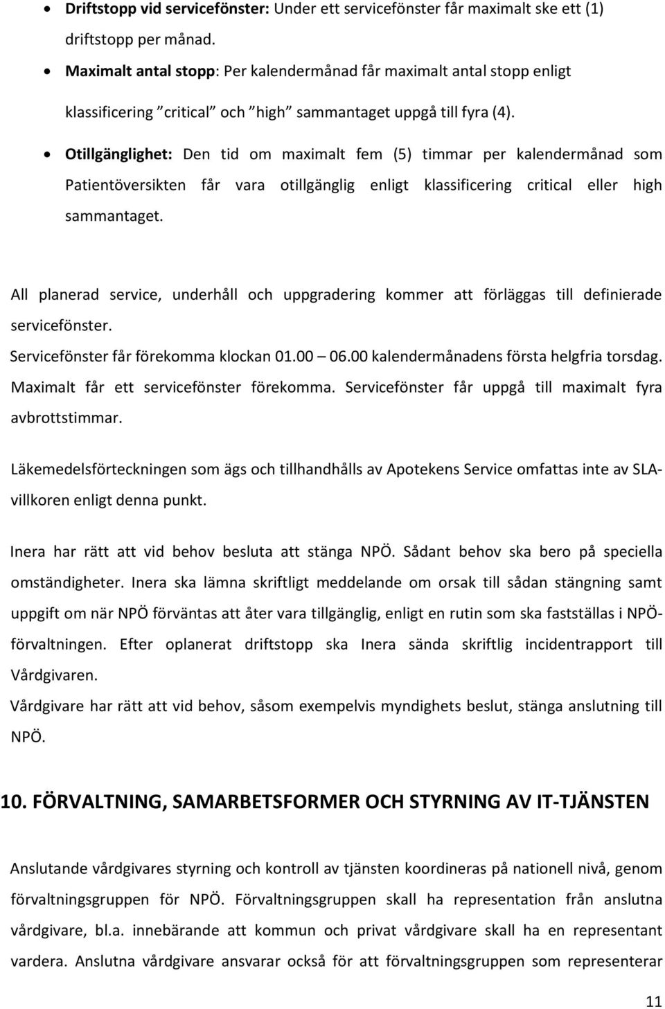 Otillgänglighet: Den tid om maximalt fem (5) timmar per kalendermånad som Patientöversikten får vara otillgänglig enligt klassificering critical eller high sammantaget.