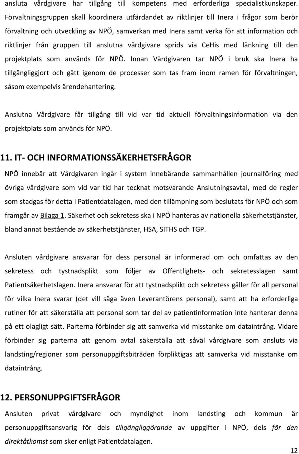 gruppen till anslutna vårdgivare sprids via CeHis med länkning till den projektplats som används för NPÖ.