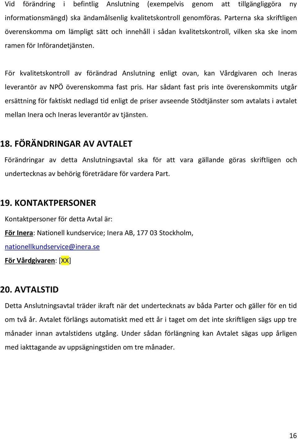 För kvalitetskontroll av förändrad Anslutning enligt ovan, kan Vårdgivaren och Ineras leverantör av NPÖ överenskomma fast pris.
