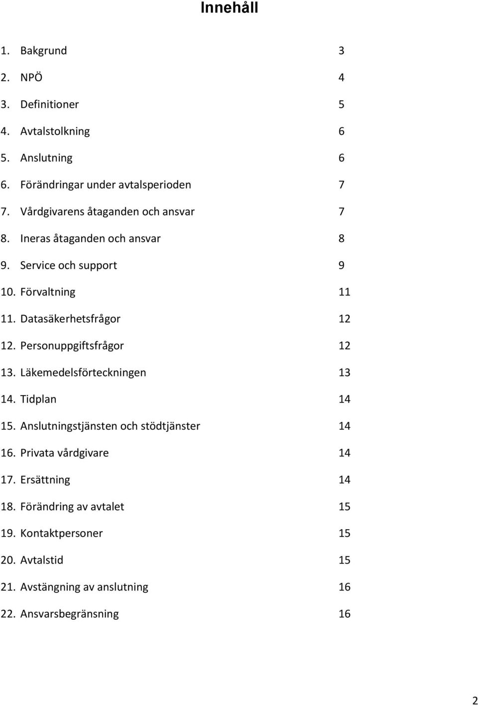 Datasäkerhetsfrågor 12 12. Personuppgiftsfrågor 12 13. Läkemedelsförteckningen 13 14. Tidplan 14 15.