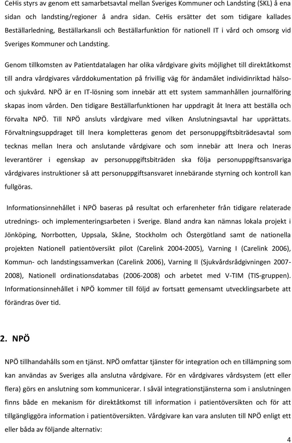 Genom tillkomsten av Patientdatalagen har olika vårdgivare givits möjlighet till direktåtkomst till andra vårdgivares vårddokumentation på frivillig väg för ändamålet individinriktad hälsooch