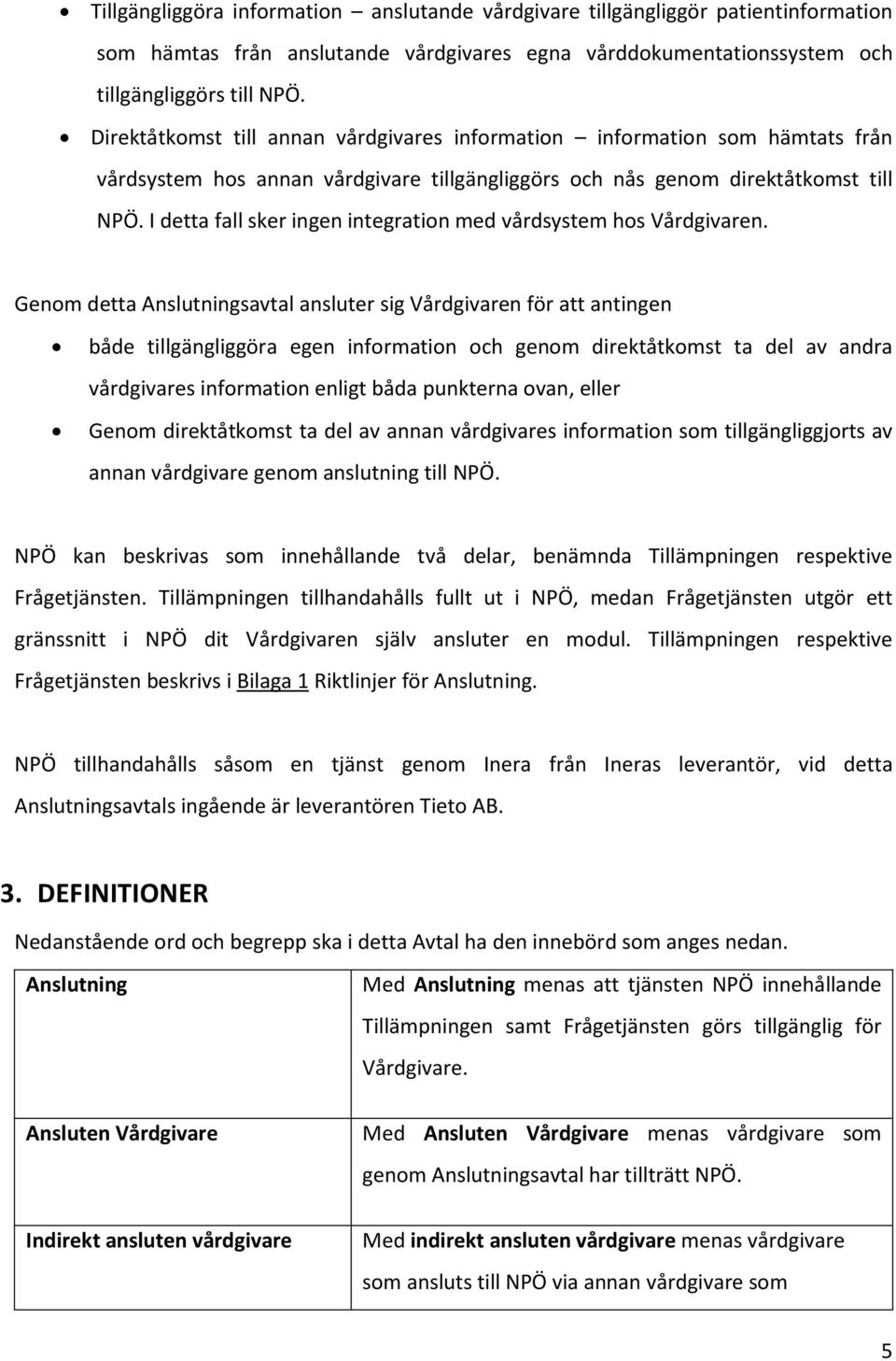 I detta fall sker ingen integration med vårdsystem hos Vårdgivaren.