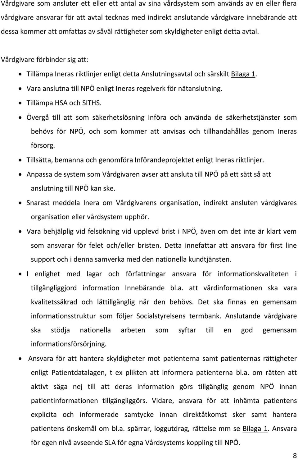 Vara anslutna till NPÖ enligt Ineras regelverk för nätanslutning. Tillämpa HSA och SITHS.