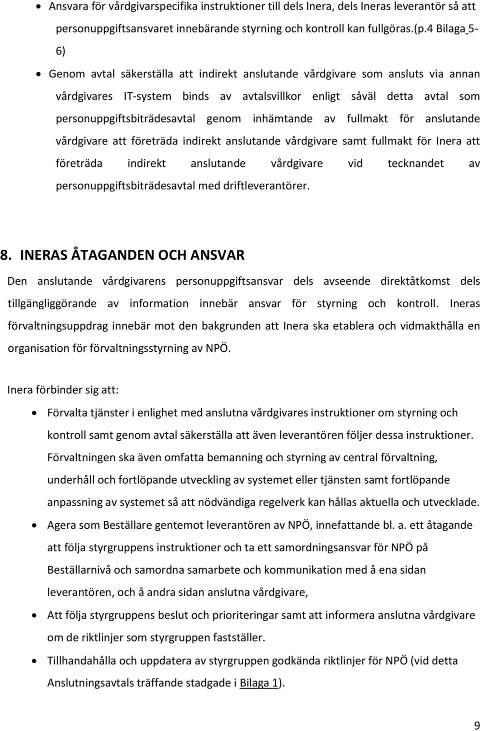 genom inhämtande av fullmakt för anslutande vårdgivare att företräda indirekt anslutande vårdgivare samt fullmakt för Inera att företräda indirekt anslutande vårdgivare vid tecknandet av