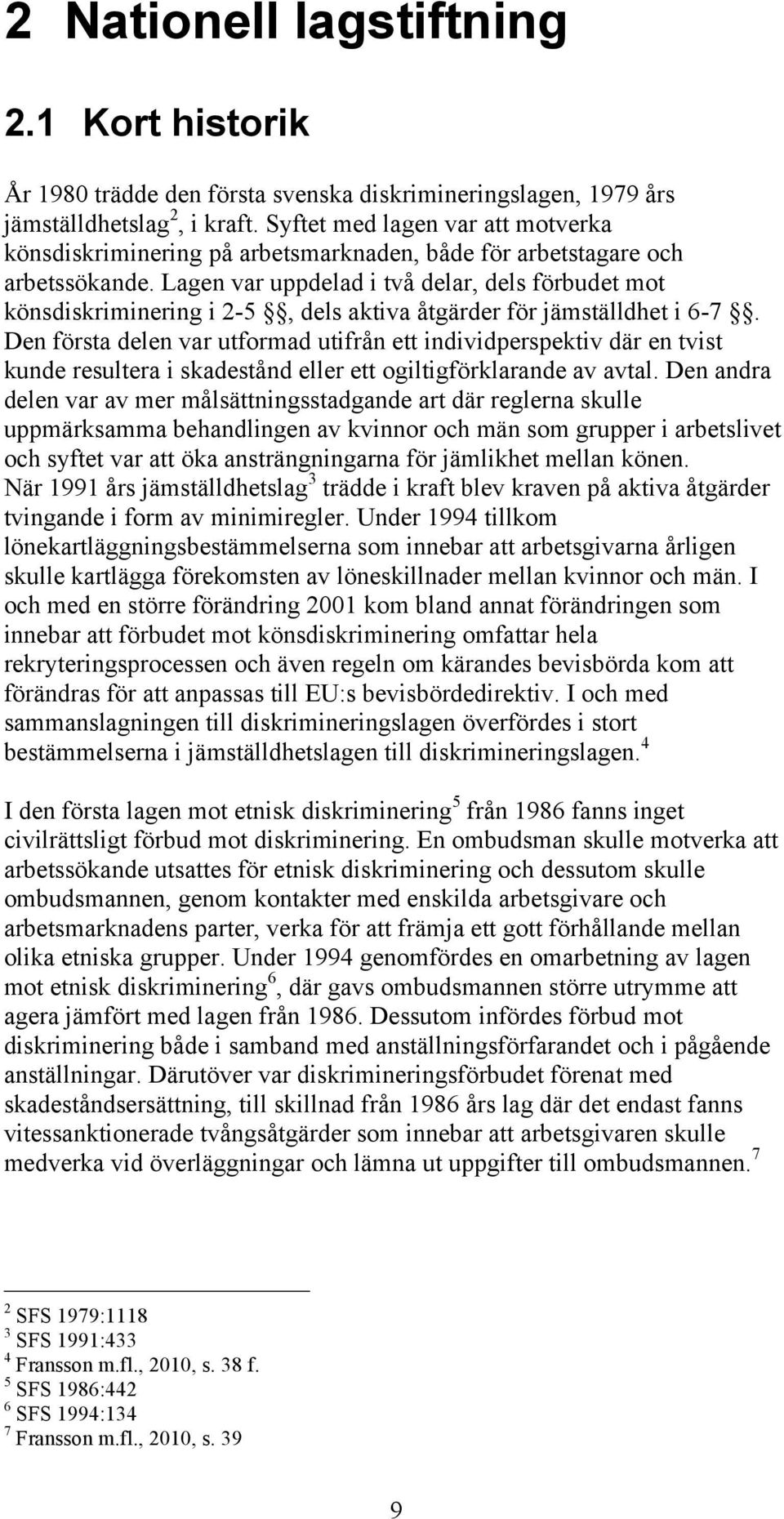 Lagen var uppdelad i två delar, dels förbudet mot könsdiskriminering i 2-5, dels aktiva åtgärder för jämställdhet i 6-7.