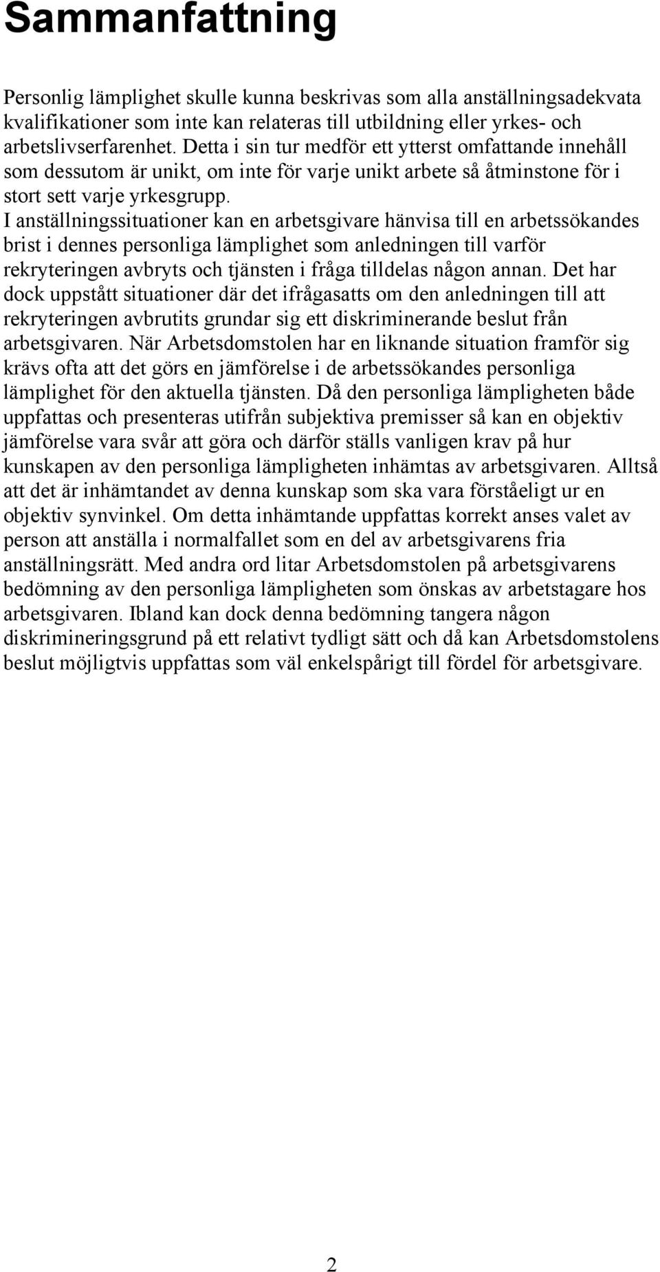 I anställningssituationer kan en arbetsgivare hänvisa till en arbetssökandes brist i dennes personliga lämplighet som anledningen till varför rekryteringen avbryts och tjänsten i fråga tilldelas