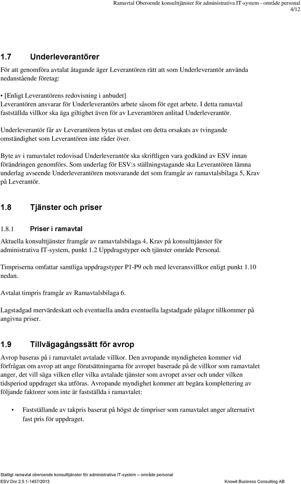 för Underleverantörs arbete såsom för eget arbete. I detta ramavtal fastställda villkor ska äga giltighet även för av Leverantören anlitad Underleverantör.