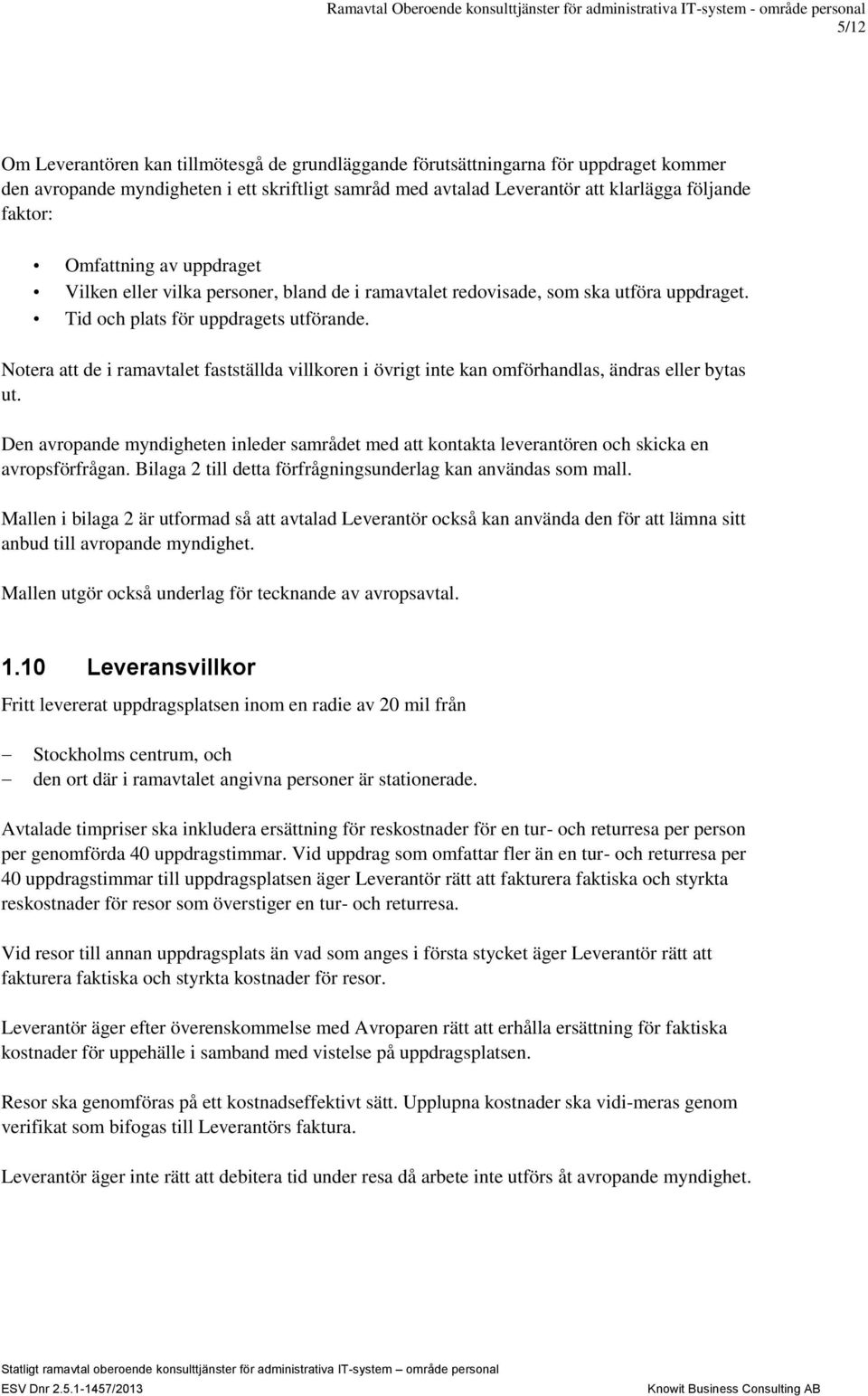 Notera att de i ramavtalet fastställda villkoren i övrigt inte kan omförhandlas, ändras eller bytas ut.