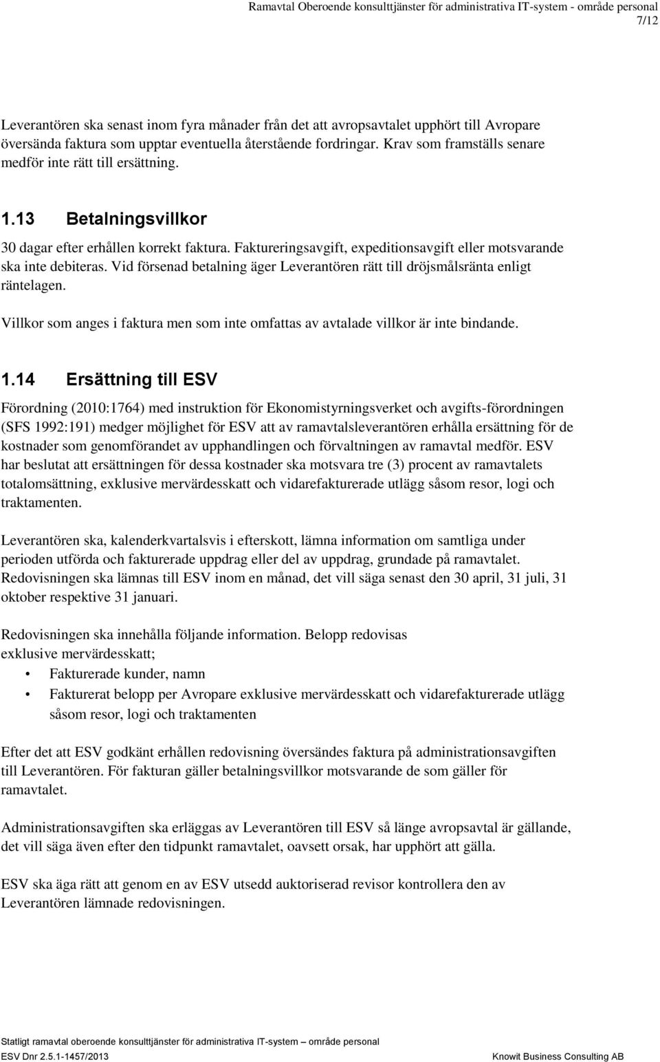 Vid försenad betalning äger Leverantören rätt till dröjsmålsränta enligt räntelagen. Villkor som anges i faktura men som inte omfattas av avtalade villkor är inte bindande. 1.