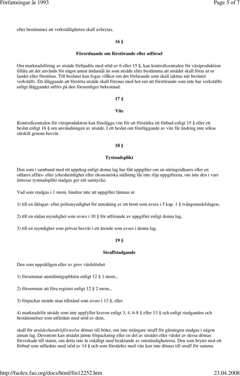 som utsäde eller bestämma att utsädet skall föras ut ur landet eller förstöras. Till beslutet kan fogas villkor om det förfarande som skall iakttas när beslutet verkställs.