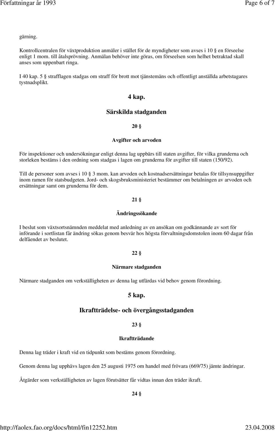 5 strafflagen stadgas om straff för brott mot tjänstemäns och offentligt anställda arbetstagares tystnadsplikt. 4 kap.