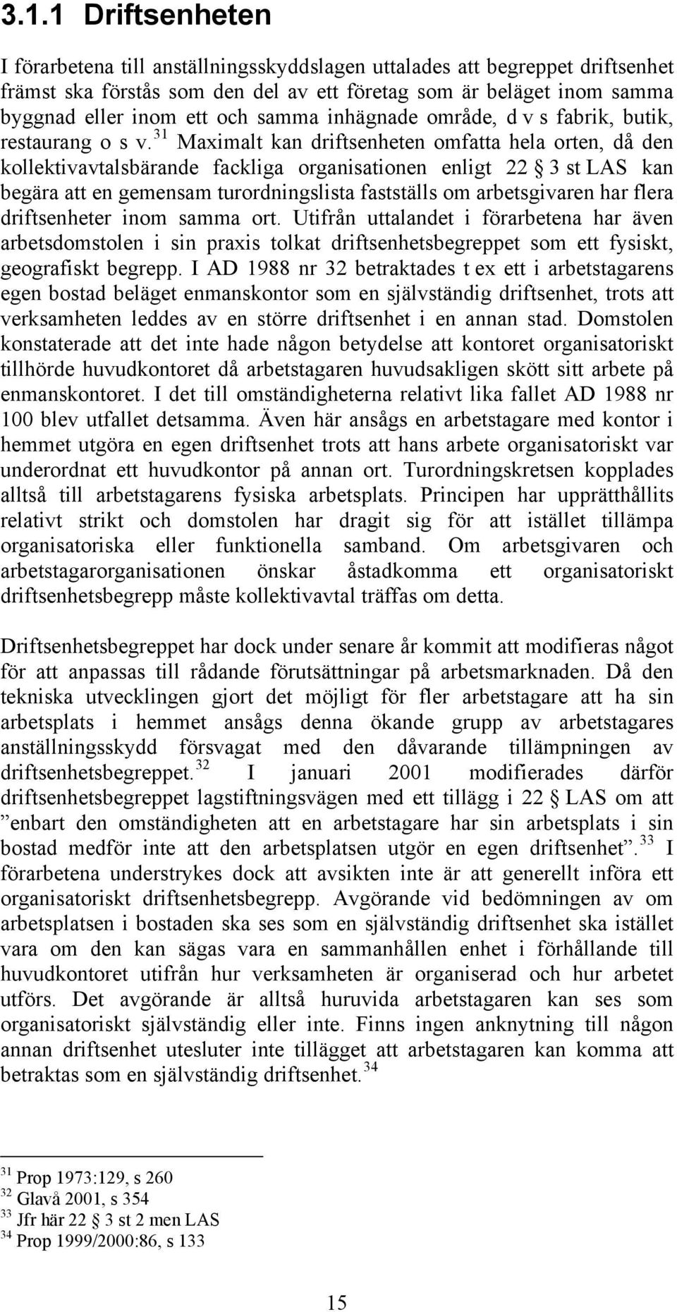 31 Maximalt kan driftsenheten omfatta hela orten, då den kollektivavtalsbärande fackliga organisationen enligt 22 3 st LAS kan begära att en gemensam turordningslista fastställs om arbetsgivaren har