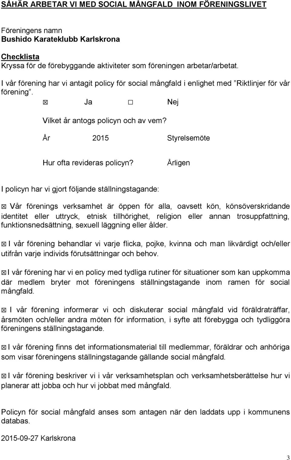 Årligen I policyn har vi gjort följande ställningstagande: Vår förenings verksamhet är öppen för alla, oavsett kön, könsöverskridande identitet eller uttryck, etnisk tillhörighet, religion eller