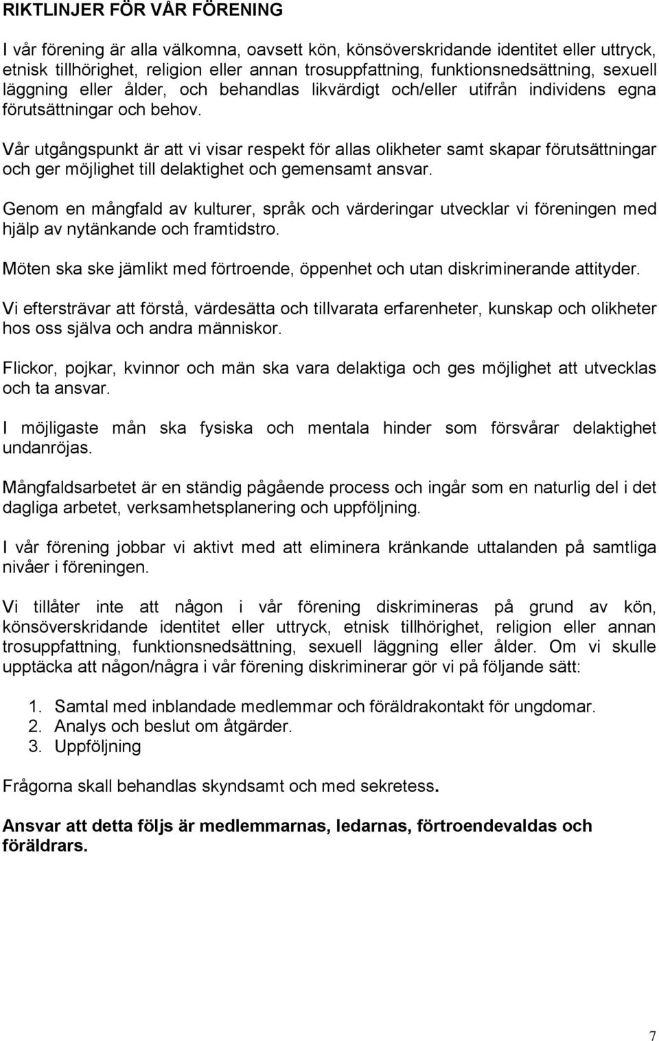 Vår utgångspunkt är att vi visar respekt för allas olikheter samt skapar förutsättningar och ger möjlighet till delaktighet och gemensamt ansvar.