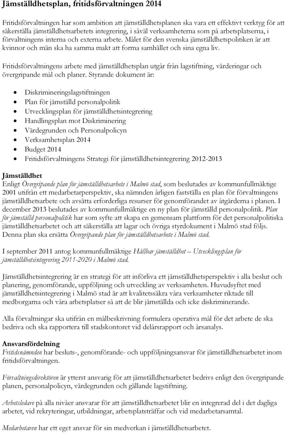 Målet för den svenska jämställdhetspolitiken är att kvinnor och män ska ha samma makt att forma samhället och sina egna liv.