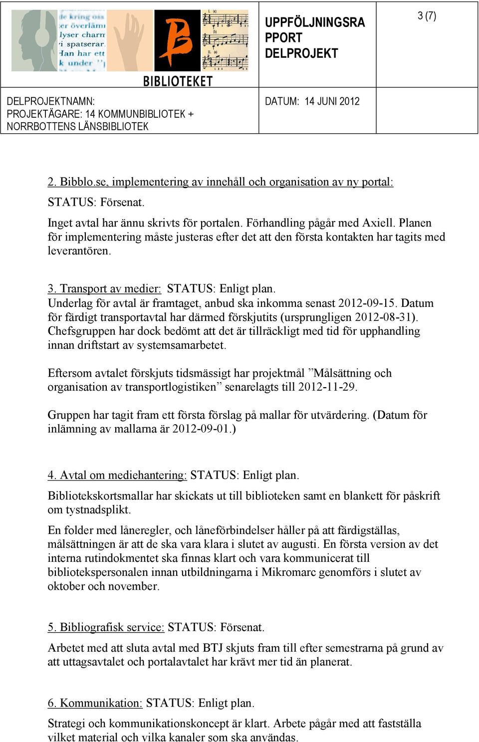 Datum för färdigt transportavtal har därmed förskjutits (ursprungligen 2012-08-31). Chefsgruppen har dock bedömt att det är tillräckligt med tid för upphandling innan driftstart av systemsamarbetet.