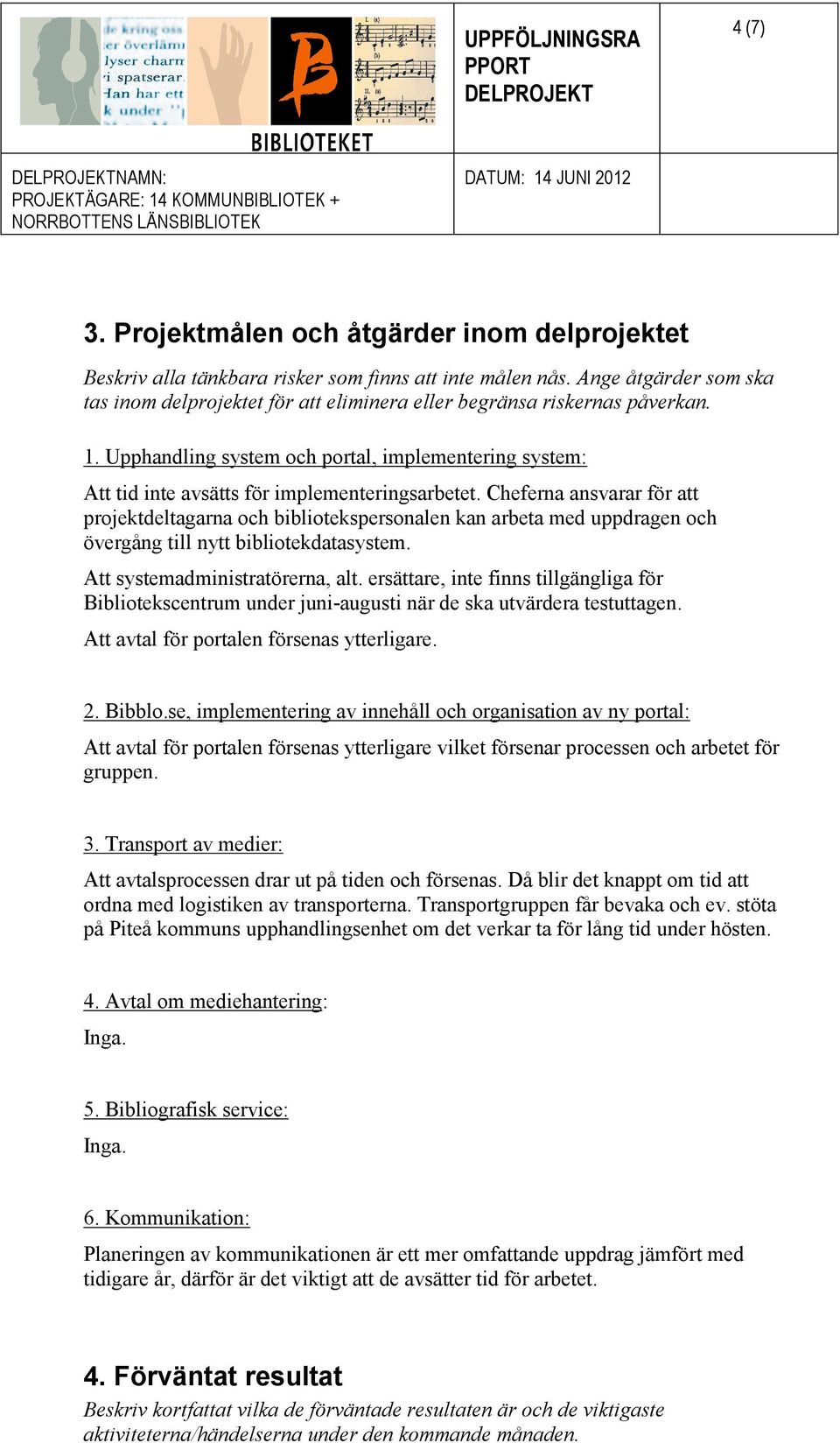 Cheferna ansvarar för att projektdeltagarna och bibliotekspersonalen kan arbeta med uppdragen och övergång till nytt bibliotekdatasystem. Att systemadministratörerna, alt.