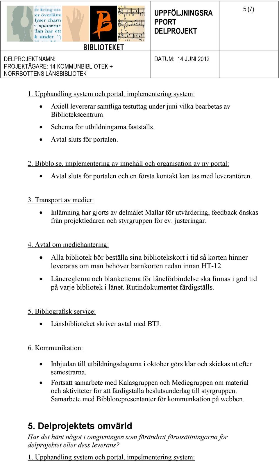 justeringar. Alla bibliotek bör beställa sina bibliotekskort i tid så korten hinner leveraras om man behöver barnkorten redan innan HT-12.