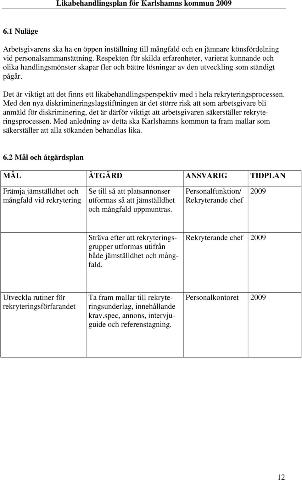 Det är viktigt att det finns ett likabehandlingsperspektiv med i hela rekryteringsprocessen.