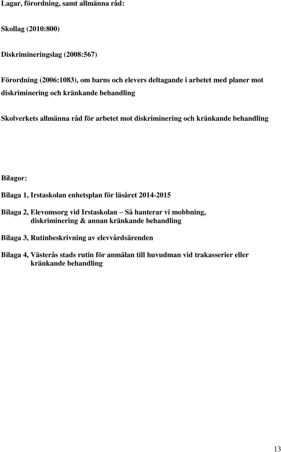 1, Irstaskolan enhetsplan för läsåret 2014-2015 Bilaga 2, Elevomsorg vid Irstaskolan Så hanterar vi mobbning, diskriminering & annan kränkande