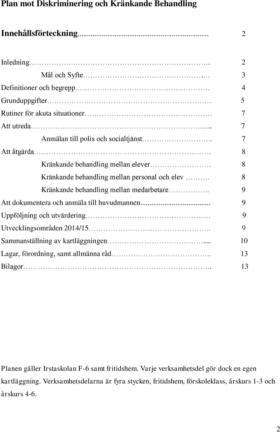 . 9 Att dokumentera och anmäla till huvudmannen... 9 Uppföljning och utvärdering 9 Utvecklingsområden 2014/15.. 9 Sammanställning av kartläggningen... 10 Lagar, förordning, samt allmänna råd.