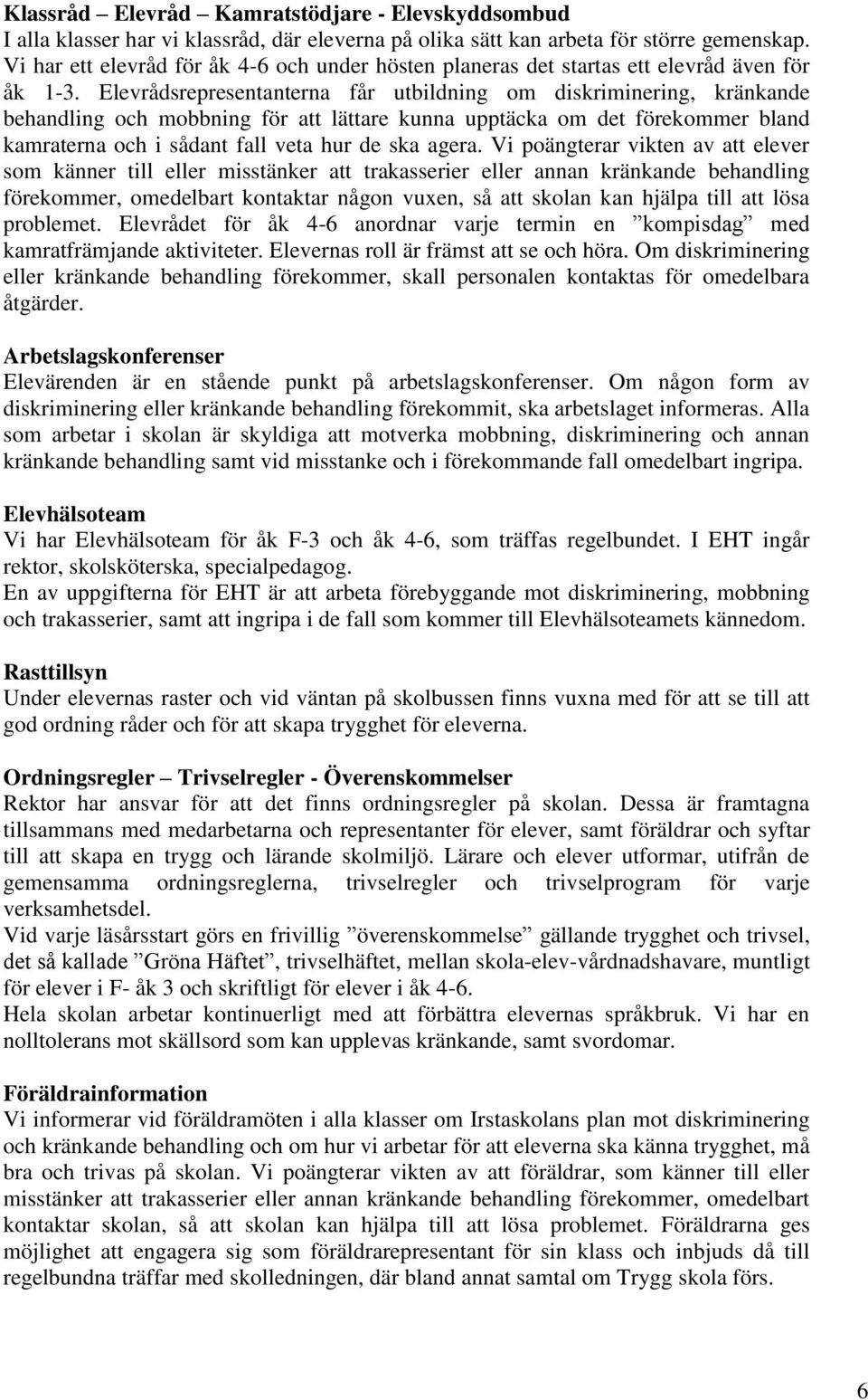 Elevrådsrepresentanterna får utbildning om diskriminering, kränkande behandling och mobbning för att lättare kunna upptäcka om det förekommer bland kamraterna och i sådant fall veta hur de ska agera.