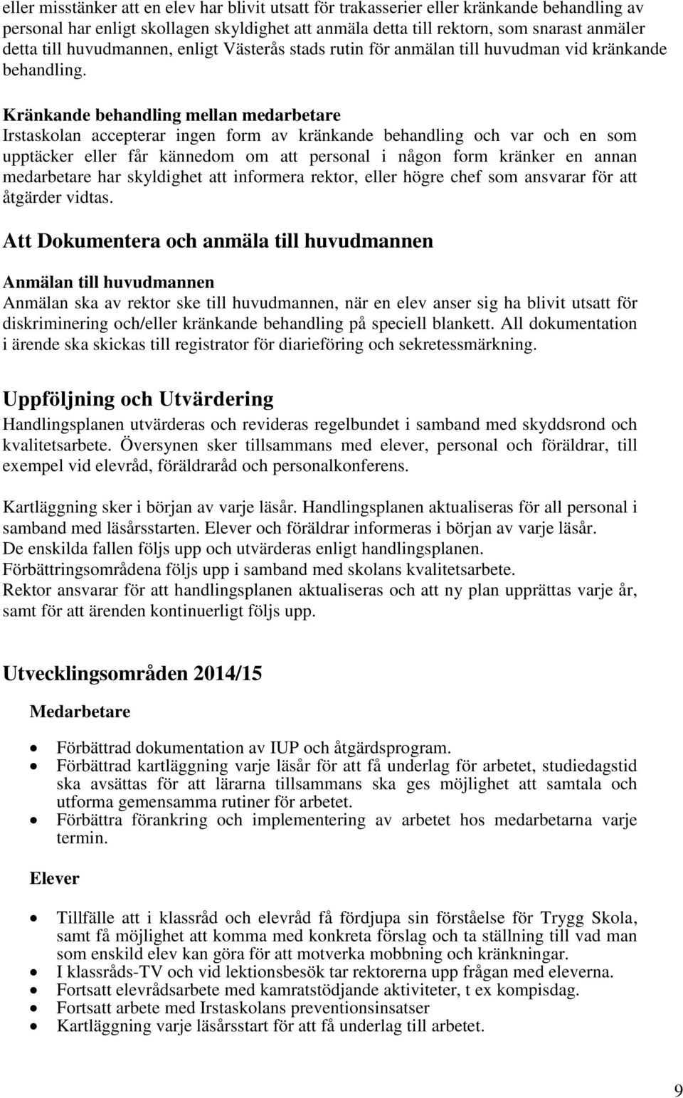 Kränkande behandling mellan medarbetare Irstaskolan accepterar ingen form av kränkande behandling och var och en som upptäcker eller får kännedom om att personal i någon form kränker en annan