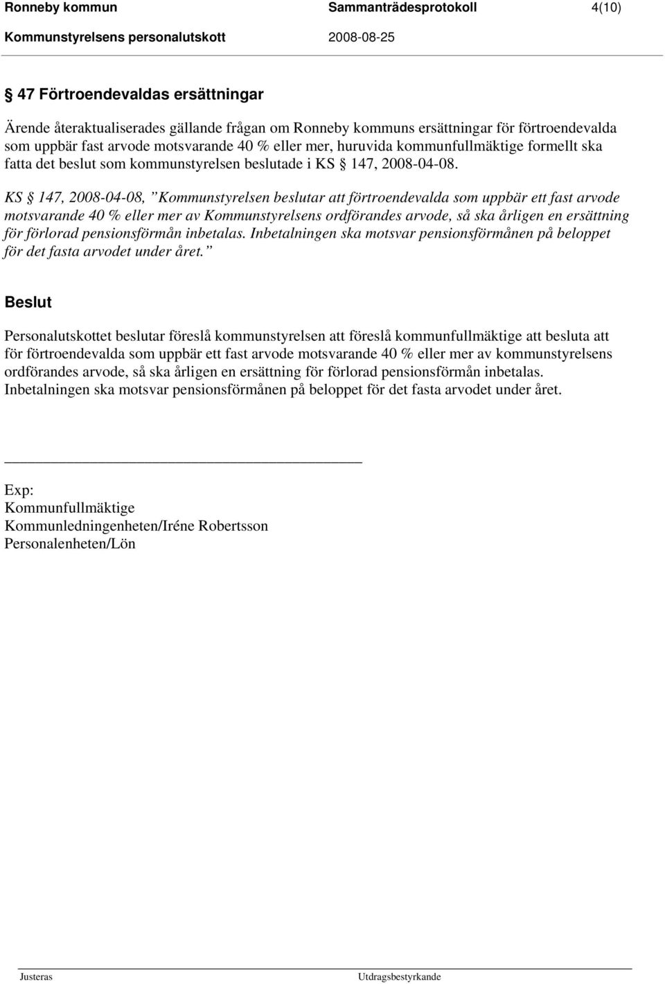 KS 147, 2008-04-08, Kommunstyrelsen beslutar att förtroendevalda som uppbär ett fast arvode motsvarande 40 % eller mer av Kommunstyrelsens ordförandes arvode, så ska årligen en ersättning för