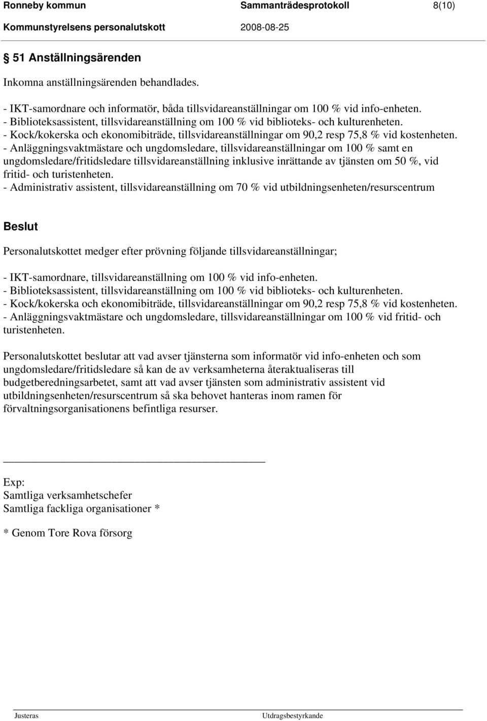 - Anläggningsvaktmästare och ungdomsledare, tillsvidareanställningar om 100 % samt en ungdomsledare/fritidsledare tillsvidareanställning inklusive inrättande av tjänsten om 50 %, vid fritid- och