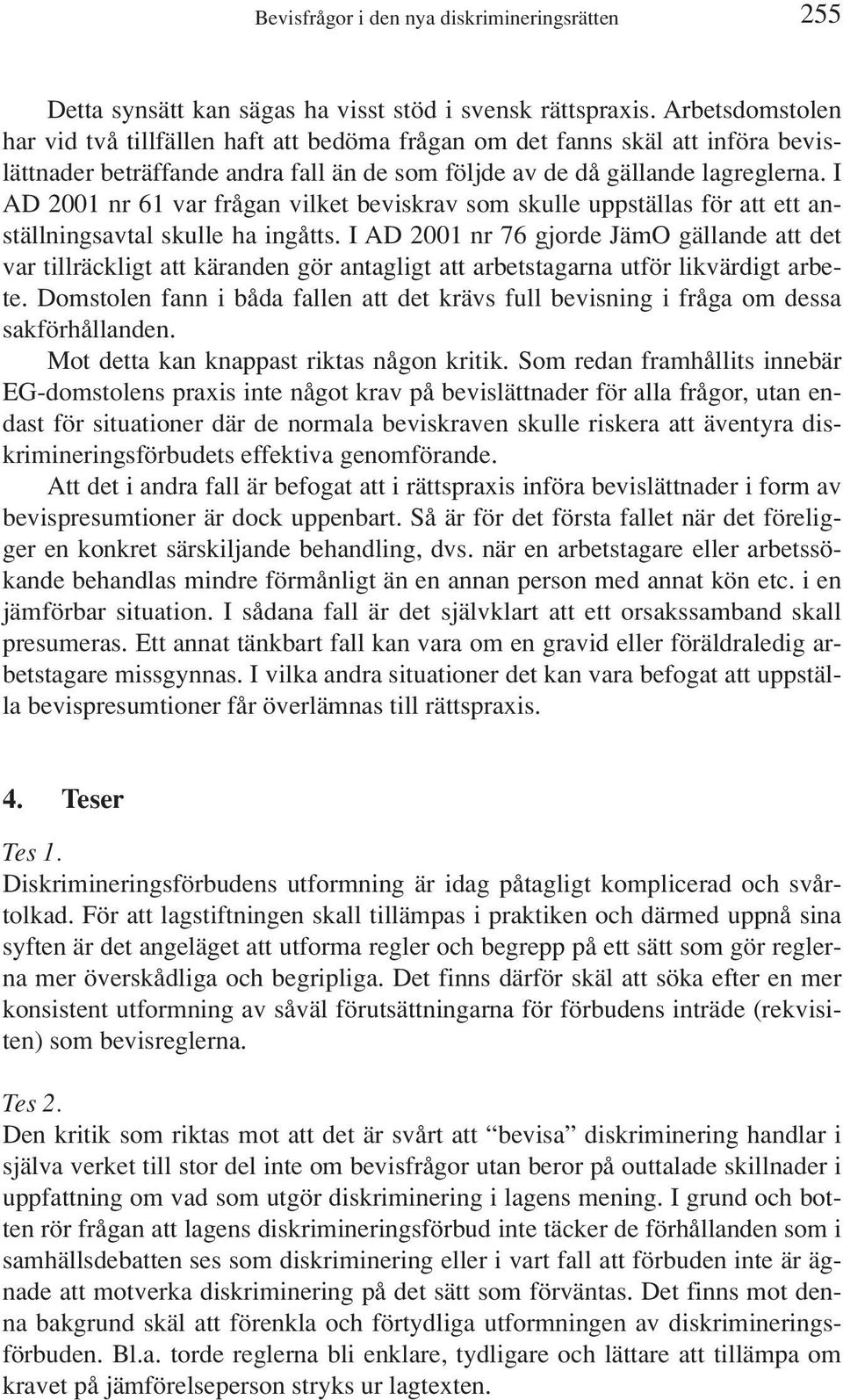 I AD 2001 nr 61 var frågan vilket beviskrav som skulle uppställas för att ett anställningsavtal skulle ha ingåtts.