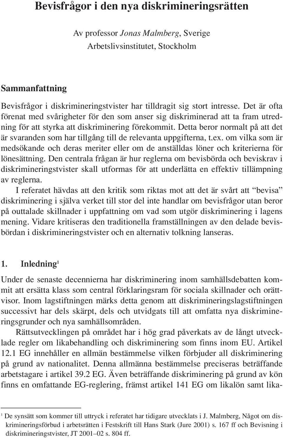 Detta beror normalt på att det är svaranden som har tillgång till de relevanta uppgifterna, t.ex.