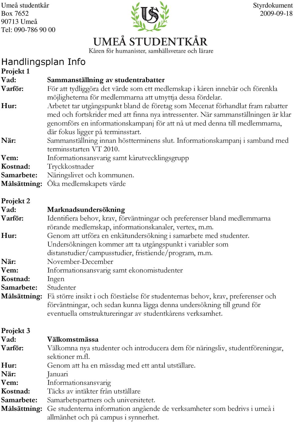 Arbetet tar utgångspunkt bland de företag som Mecenat förhandlat fram rabatter med och fortskrider med att finna nya intressenter.