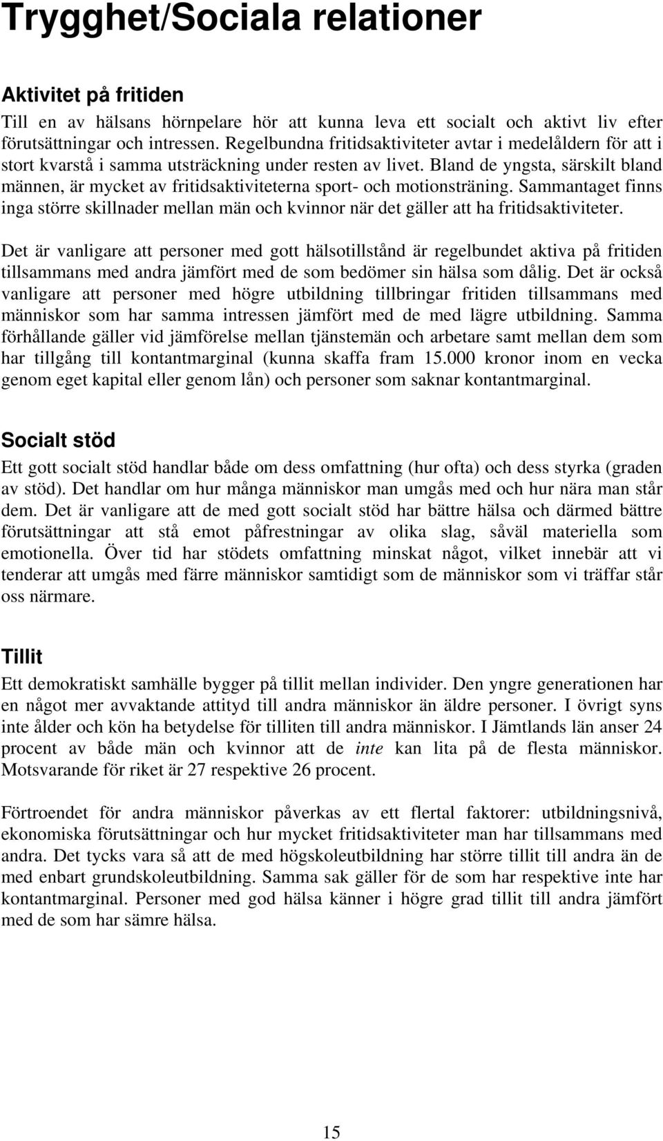 Bland de yngsta, särskilt bland männen, är mycket av fritidsaktiviteterna sport- och motionsträning.