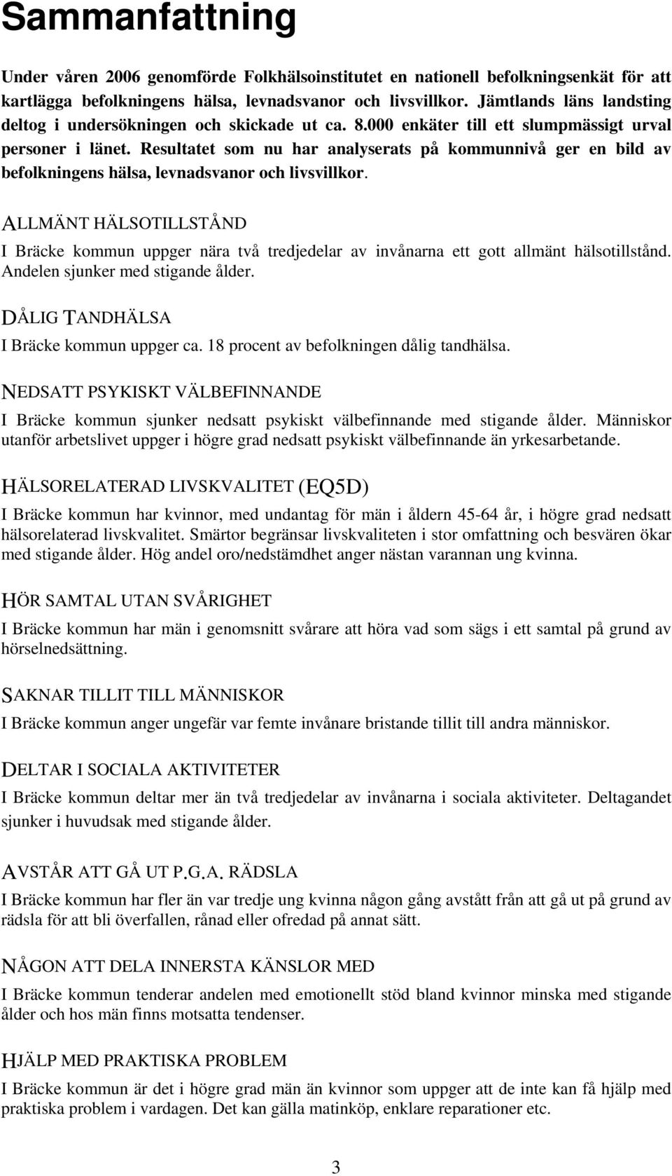 Resultatet som nu har analyserats på kommunnivå ger en bild av befolkningens hälsa, levnadsvanor och livsvillkor.