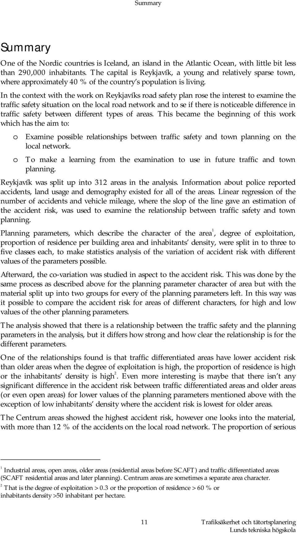 In the context with the work on Reykjavíks road safety plan rose the interest to examine the traffic safety situation on the local road network and to se if there is noticeable difference in traffic